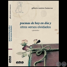 POEMAS DE HOY EN DA Y OTROS VERSOS OLVIDADOS - Autor: GILBERTO RAMREZ SANTACRUZ - Ao 2023